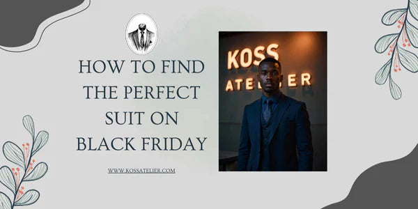 How to Find the Perfect Suit on Black Friday | Koss Atelier